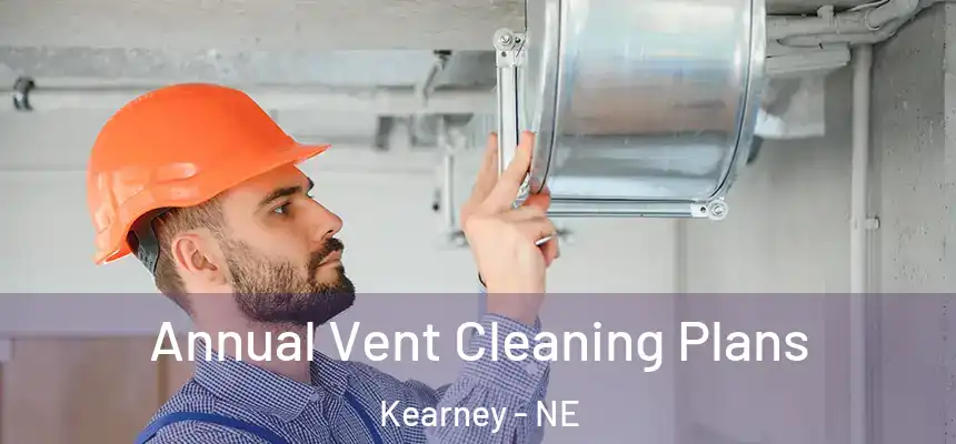 Annual Vent Cleaning Plans Kearney - NE
