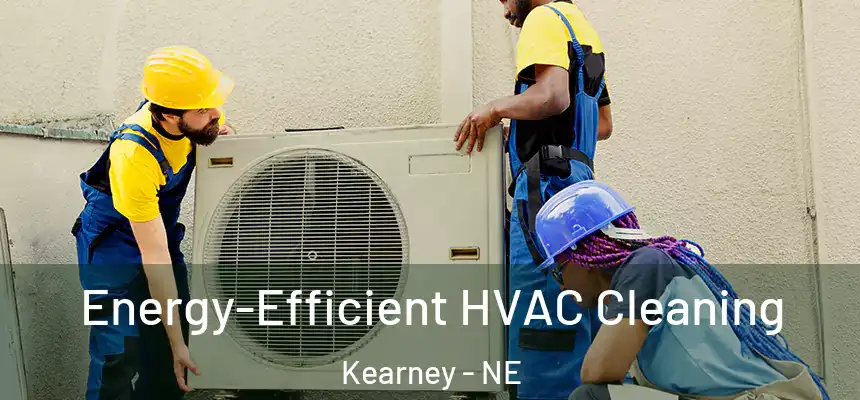  Energy-Efficient HVAC Cleaning Kearney - NE
