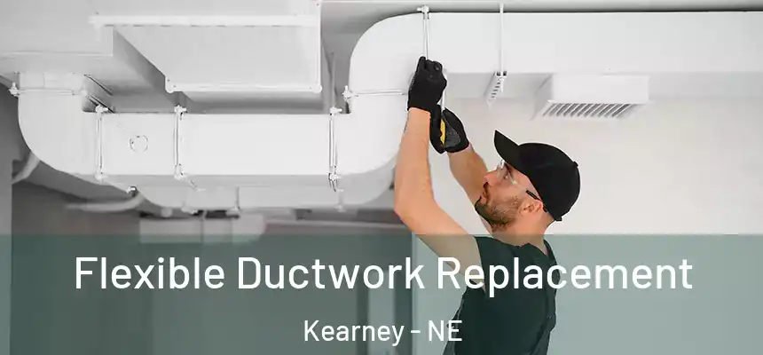  Flexible Ductwork Replacement Kearney - NE